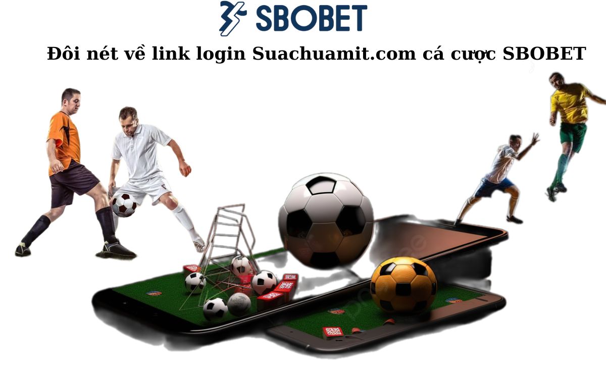 Đôi nét về link login Suachuamit.com cá cược SBOBET